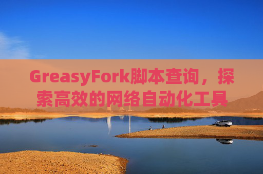 GreasyFork脚本查询，探索高效的网络自动化工具