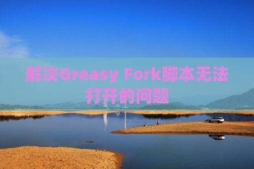 解决Greasy Fork脚本无法打开的问题